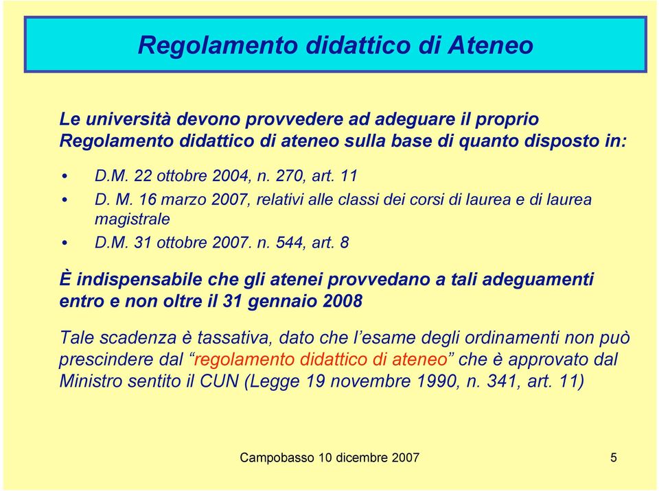 8 È indispensabile che gli atenei provvedano a tali adeguamenti entro e non oltre il 31 gennaio 2008 Tale scadenza è tassativa, dato che l esame degli