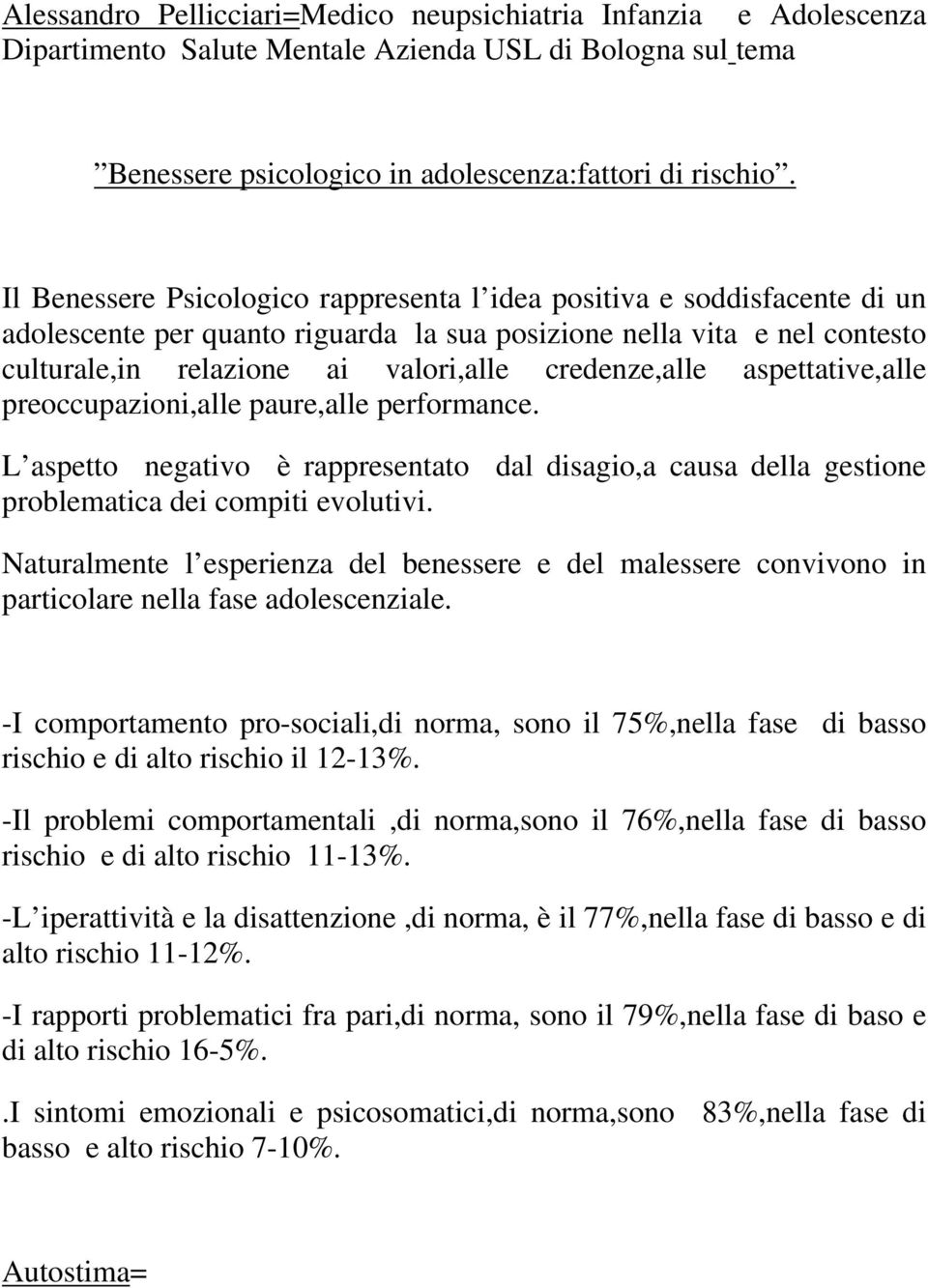 credenze,alle aspettative,alle preoccupazioni,alle paure,alle performance. L aspetto negativo è rappresentato dal disagio,a causa della gestione problematica dei compiti evolutivi.