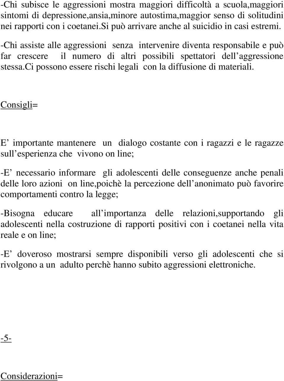 -Chi assiste alle aggressioni senza intervenire diventa responsabile e può far crescere il numero di altri possibili spettatori dell aggressione stessa.