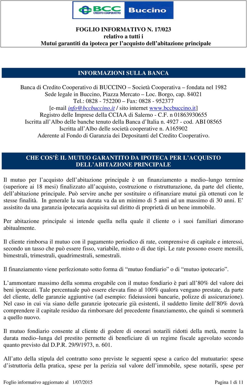 4927 - cod. ABI 08565 Iscritta all Albo delle società cooperative n. A165902 Aderente al Fondo di Garanzia dei Depositanti del Credito Cooperativo.