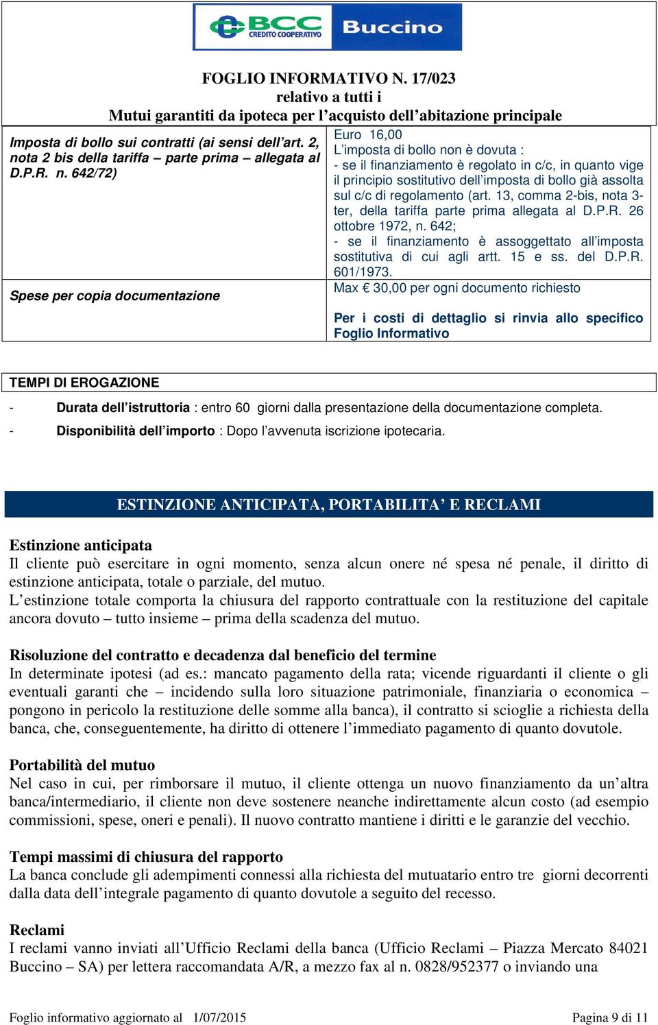 642/72) Spese per copia documentazione Euro 16,00 L imposta di bollo non è dovuta : - se il finanziamento è regolato in c/c, in quanto vige il principio sostitutivo dell imposta di bollo già assolta