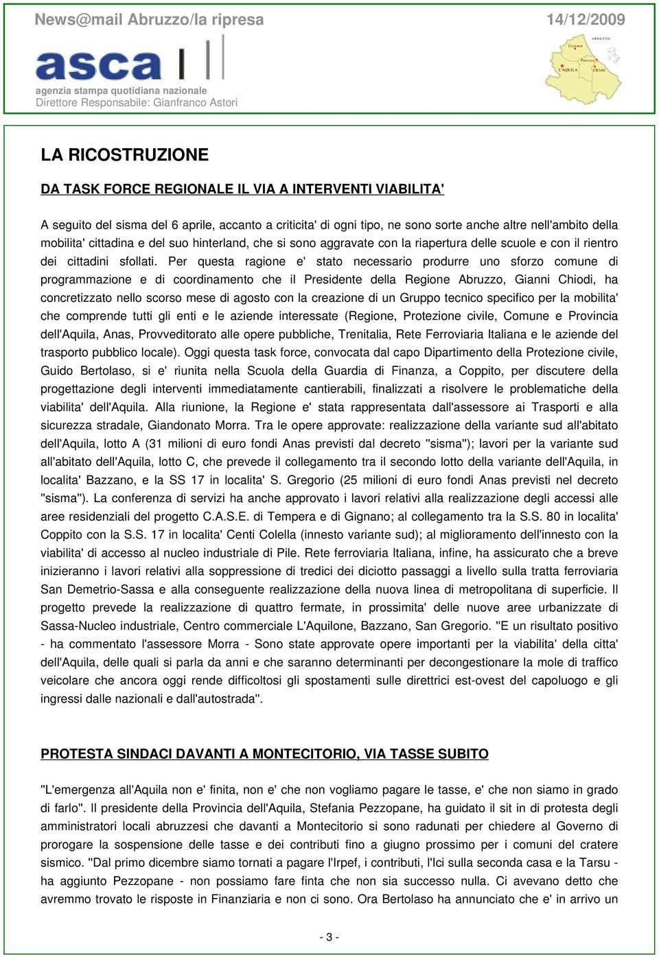 Per questa ragione e' stato necessario produrre uno sforzo comune di programmazione e di coordinamento che il Presidente della Regione Abruzzo, Gianni Chiodi, ha concretizzato nello scorso mese di