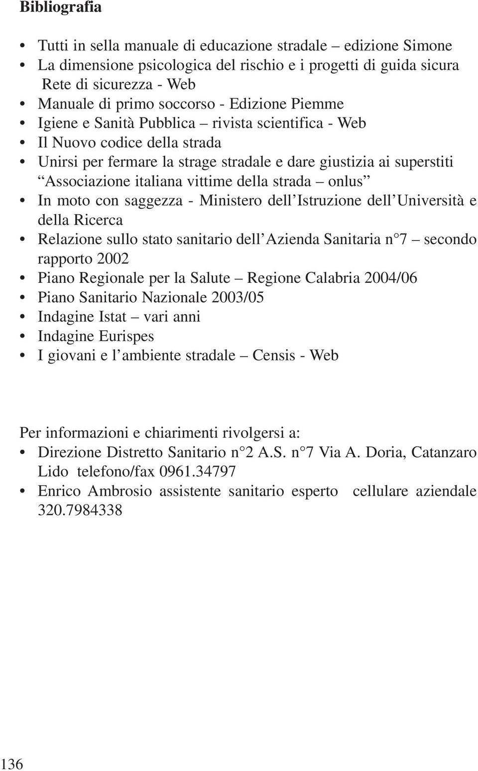 della strada onlus In moto con saggezza - Ministero dell Istruzione dell Università e della Ricerca Relazione sullo stato sanitario dell Azienda Sanitaria n 7 secondo rapporto 2002 Piano Regionale