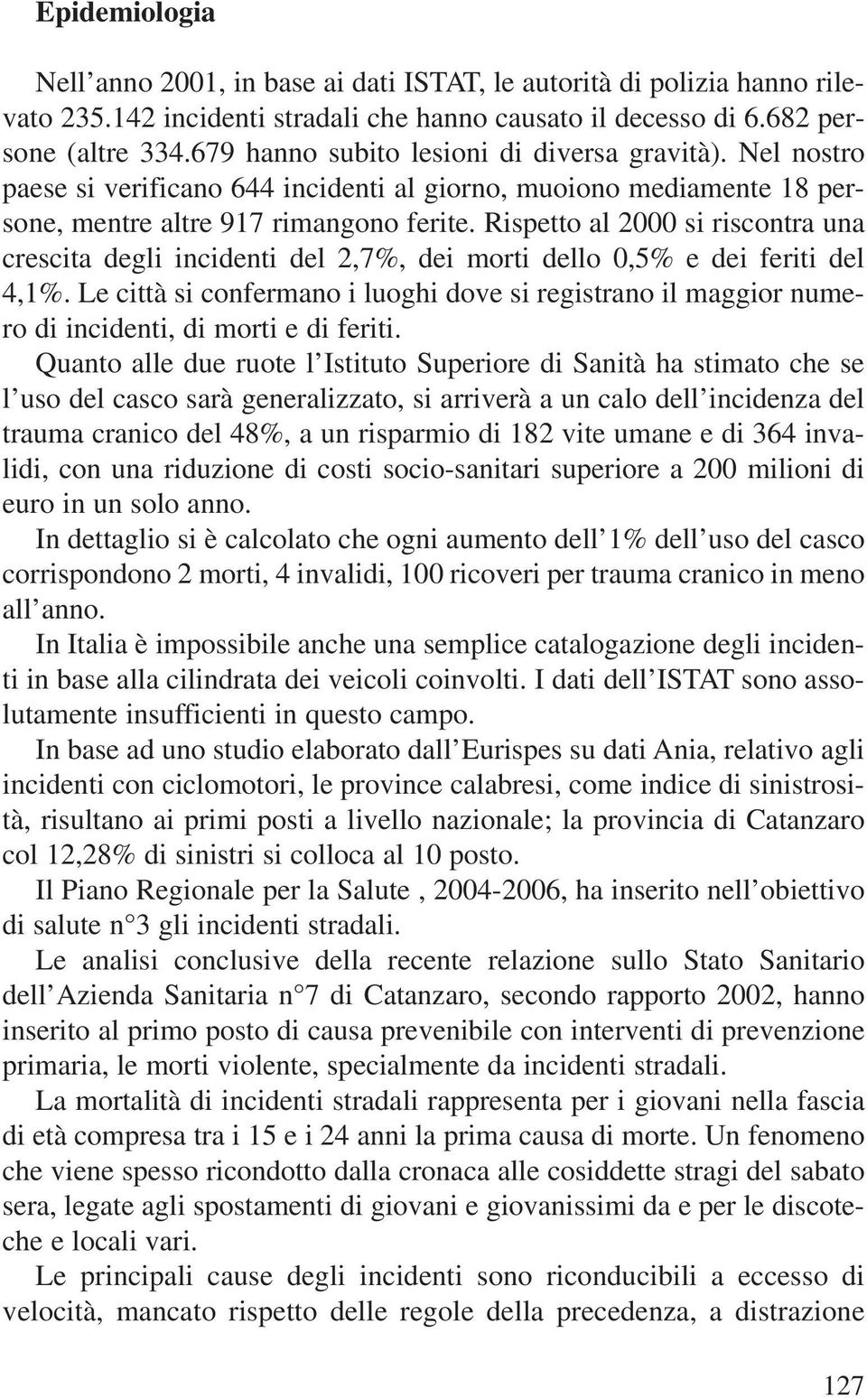 Rispetto al 2000 si riscontra una crescita degli incidenti del 2,7%, dei morti dello 0,5% e dei feriti del 4,1%.