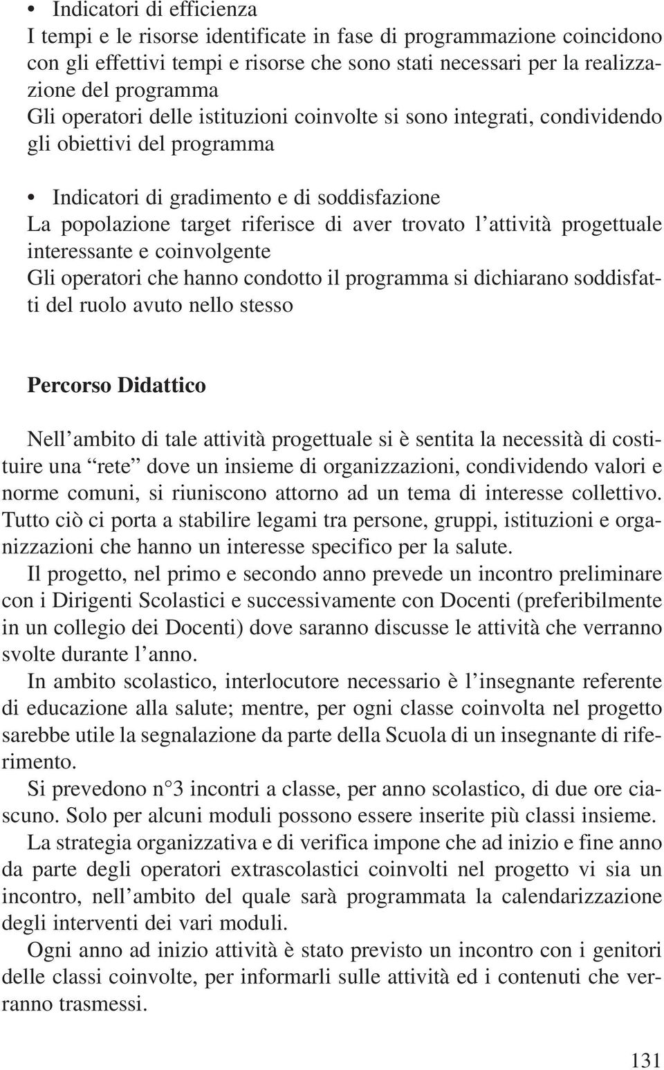 attività progettuale interessante e coinvolgente Gli operatori che hanno condotto il programma si dichiarano soddisfatti del ruolo avuto nello stesso Percorso Didattico Nell ambito di tale attività