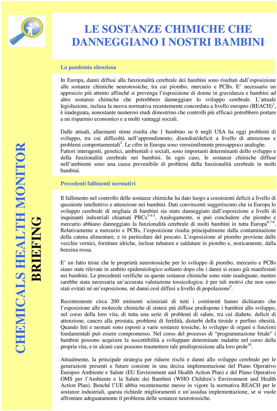 E necessario un approccio più attento affinché si prevenga l esposizione di donne in gravidanza e bambini ad altre sostanze chimiche che potrebbero danneggiare lo sviluppo cerebrale.