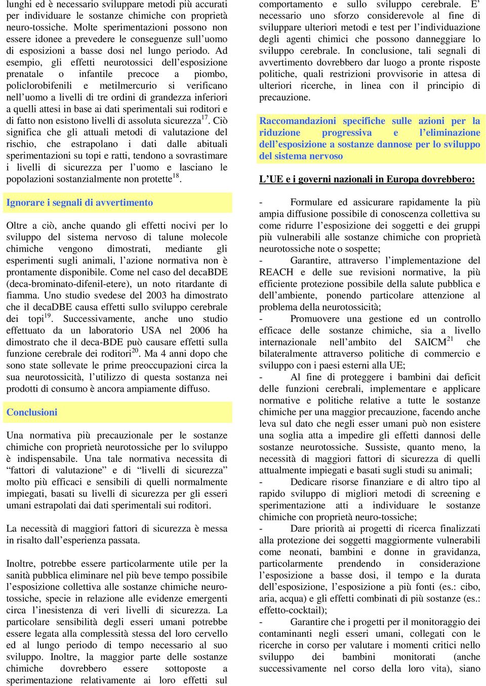 Ad esempio, gli effetti neurotossici dell esposizione prenatale o infantile precoce a piombo, policlorobifenili e metilmercurio si verificano nell uomo a livelli di tre ordini di grandezza inferiori