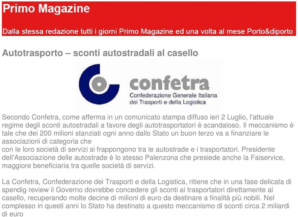 Il meccanismo è tale che dei 200 milioni stanziati ogni anno dallo Stato un buon terzo va a finanziare le associazioni di categoria che con le loro società di servizi si frappongono tra le autostrade