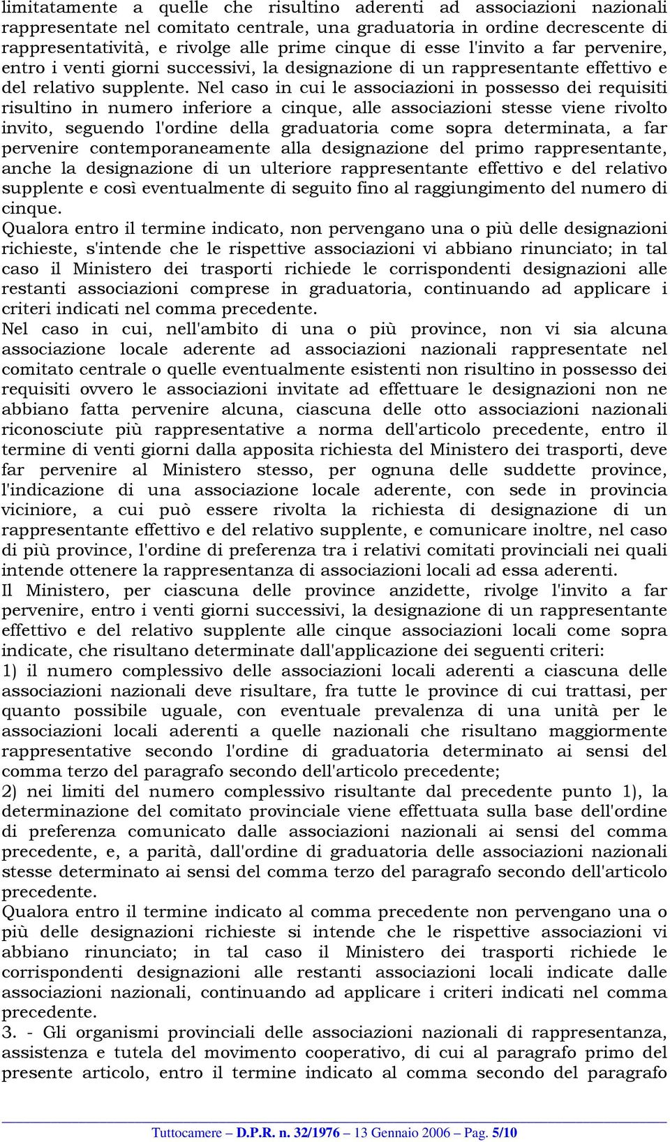 Nel caso in cui le associazioni in possesso dei requisiti risultino in numero inferiore a cinque, alle associazioni stesse viene rivolto invito, seguendo l'ordine della graduatoria come sopra