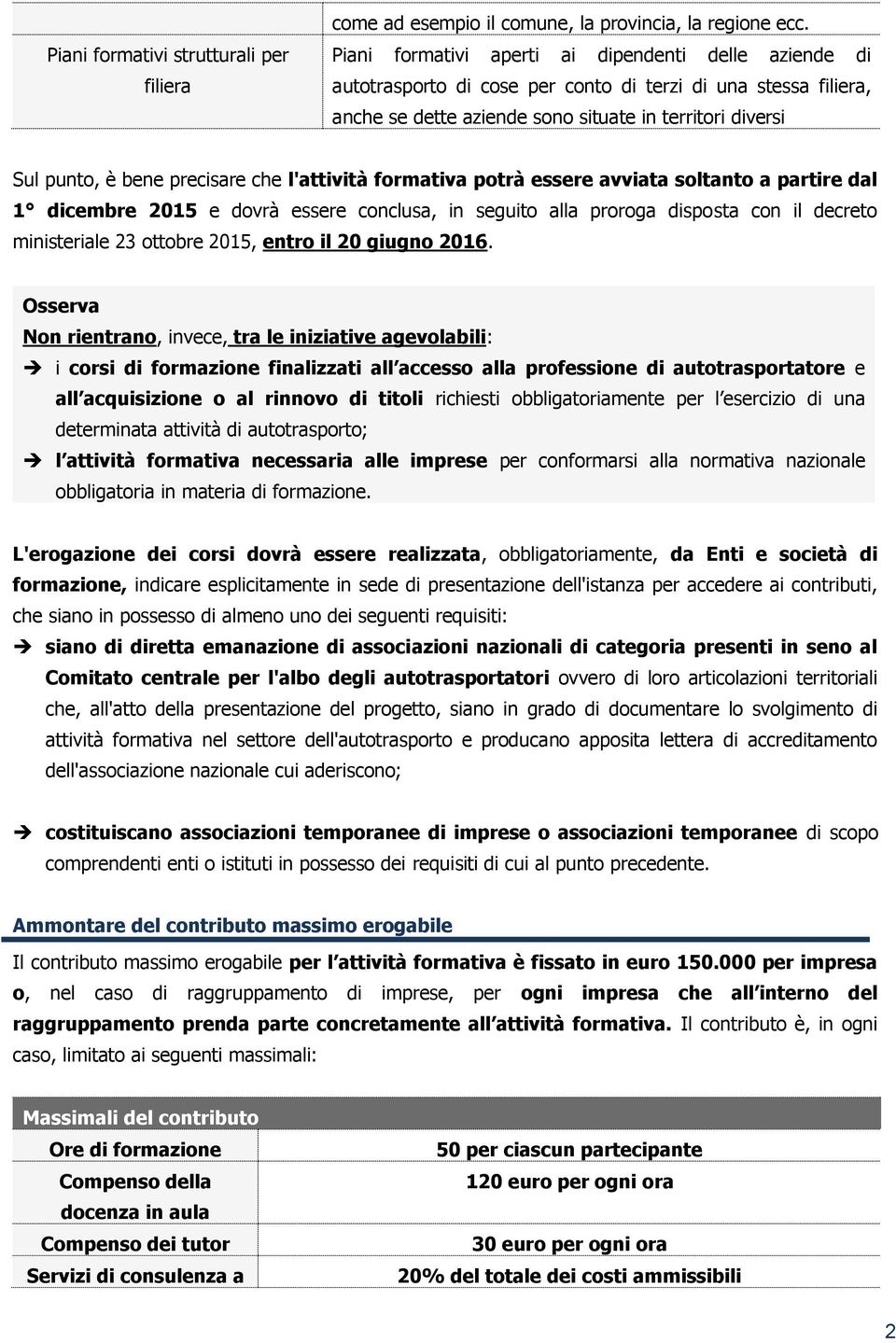 precisare che l'attività formativa potrà essere avviata soltanto a partire dal 1 dicembre 2015 e dovrà essere conclusa, in seguito alla proroga disposta con il decreto ministeriale 23 ottobre 2015,