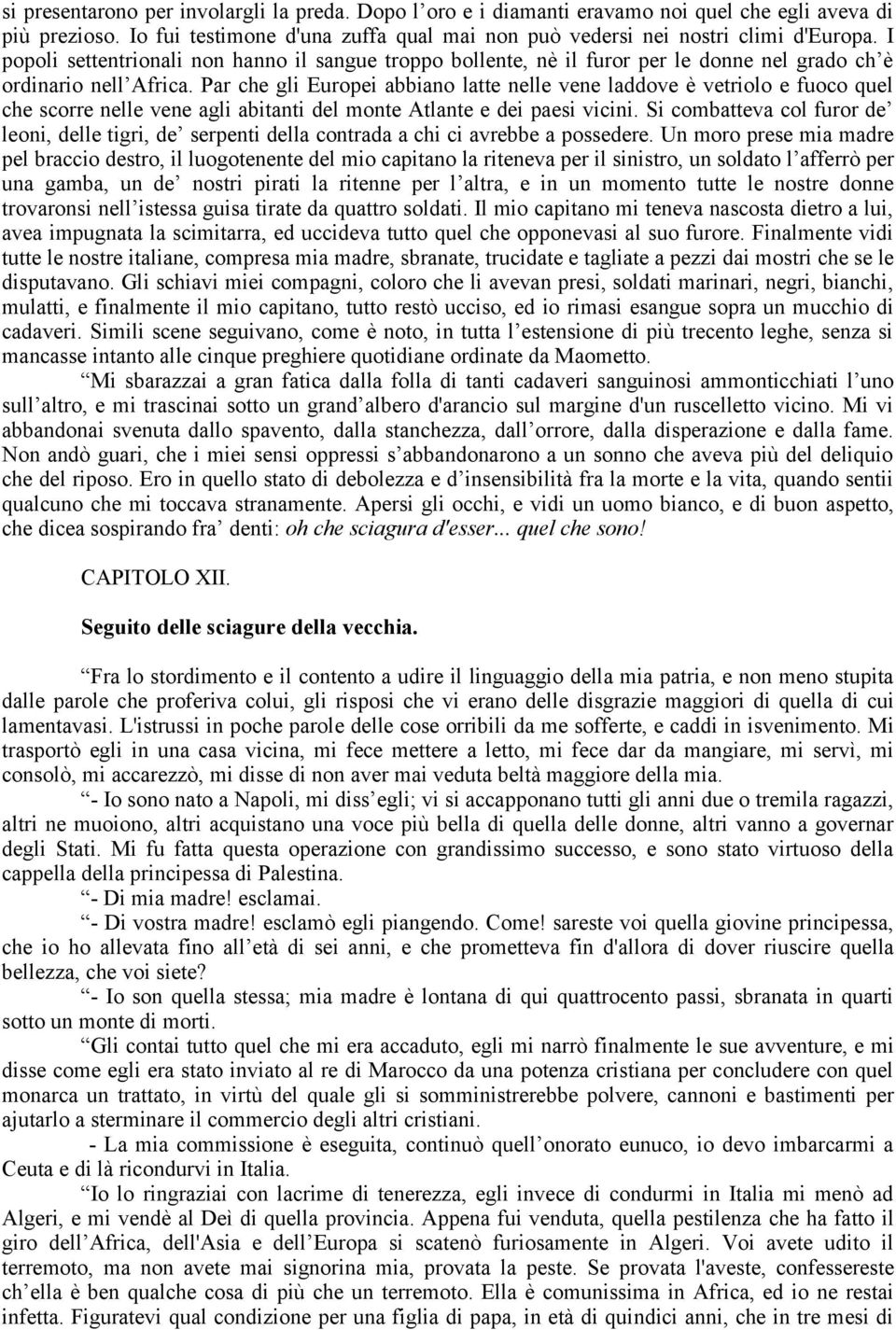 Par che gli Europei abbiano latte nelle vene laddove è vetriolo e fuoco quel che scorre nelle vene agli abitanti del monte Atlante e dei paesi vicini.