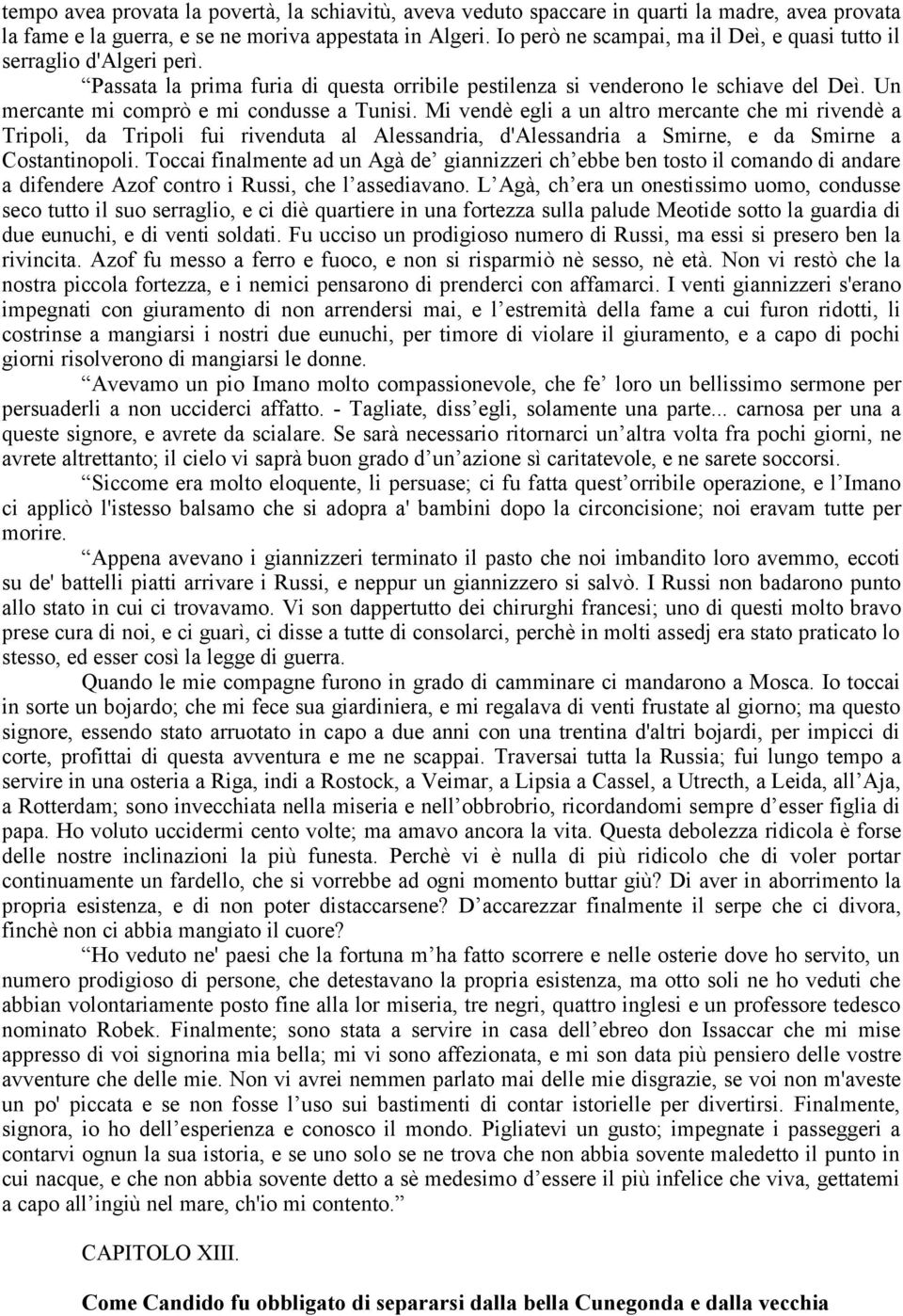 Un mercante mi comprò e mi condusse a Tunisi. Mi vendè egli a un altro mercante che mi rivendè a Tripoli, da Tripoli fui rivenduta al Alessandria, d'alessandria a Smirne, e da Smirne a Costantinopoli.