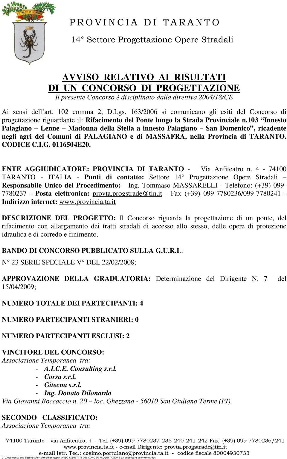 103 Innesto Palagiano Lenne Madonna della Stella a innesto Palagiano San Domenico, ricadente negli agri dei Comuni di PALAGIANO e di MASSAFRA, nella Provincia di TARANTO. CODICE C.I.G. 0116504E20.