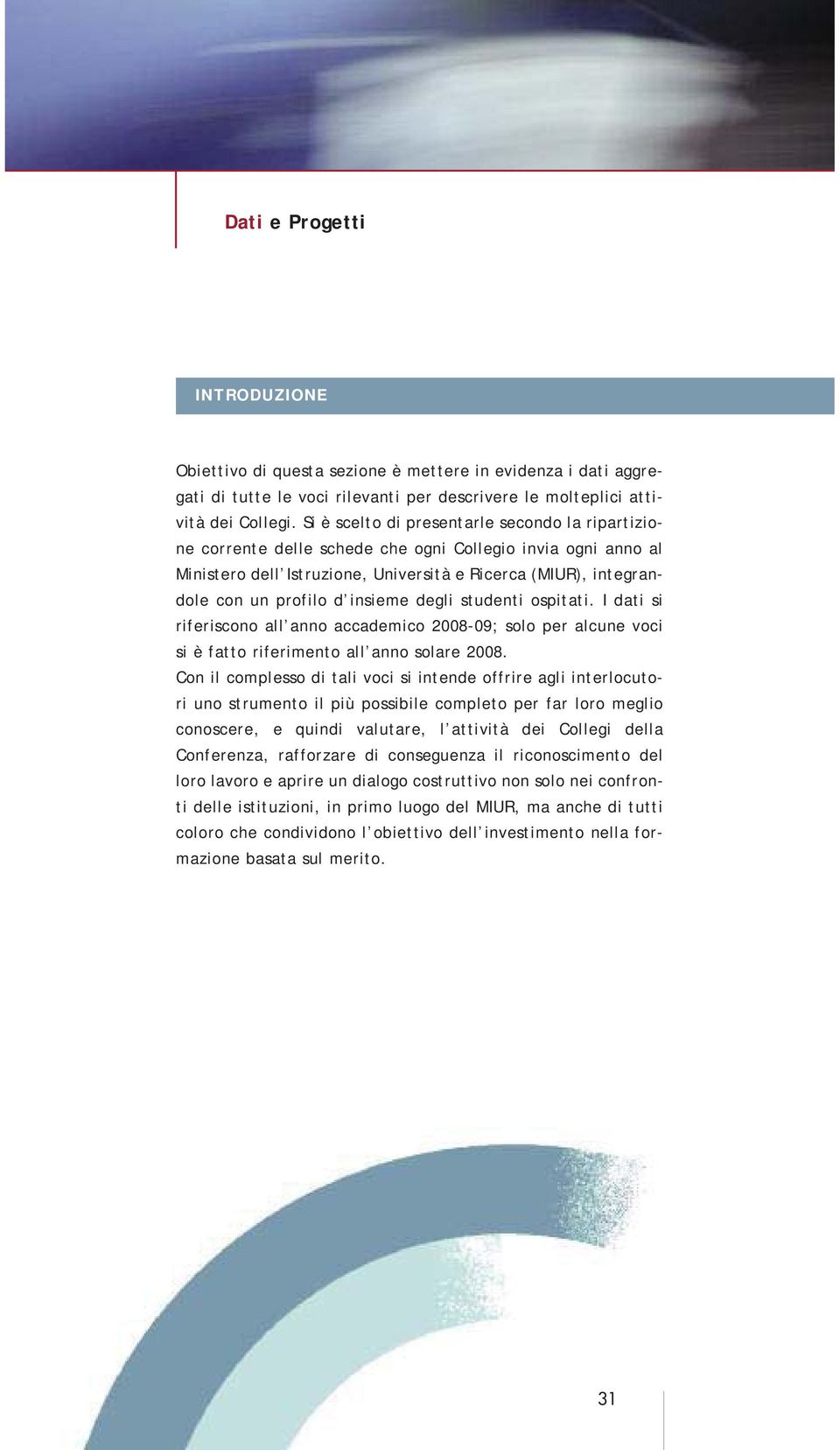 insieme degli studenti ospitati. I dati si riferiscono all anno accademico 2008-09; solo per alcune voci si è fatto riferimento all anno solare 2008.