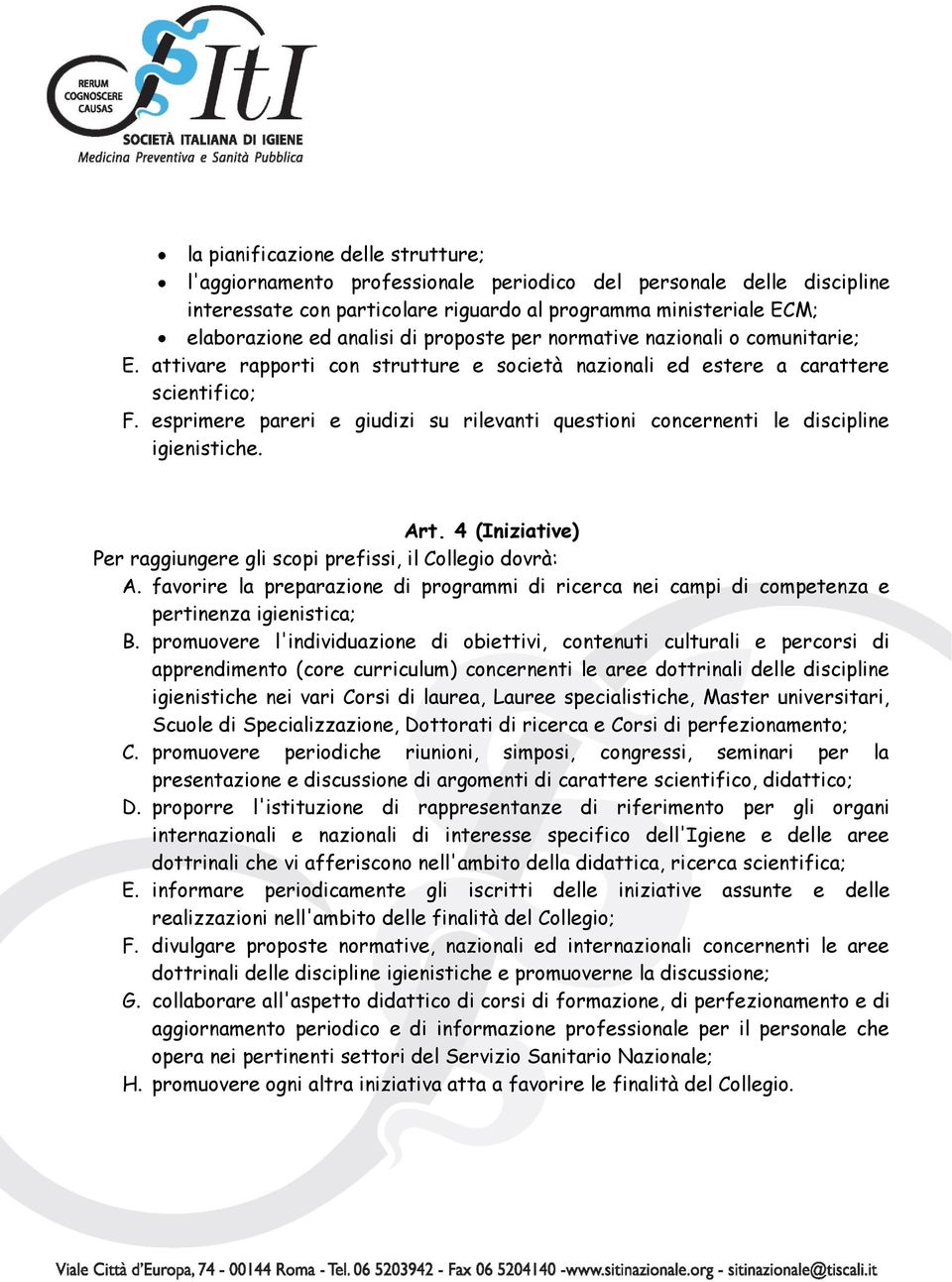 esprimere pareri e giudizi su rilevanti questioni concernenti le discipline igienistiche. Art. 4 (Iniziative) Per raggiungere gli scopi prefissi, il Collegio dovrà: A.