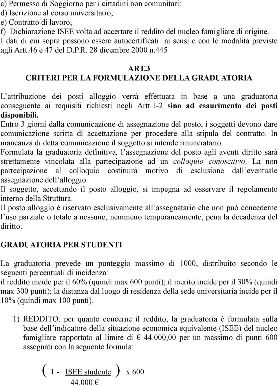 3 CRITERI PER LA FORMULAZIONE DELLA GRADUATORIA L attribuzione dei posti alloggio verrà effettuata in base a una graduatoria conseguente ai requisiti richiesti negli Artt.