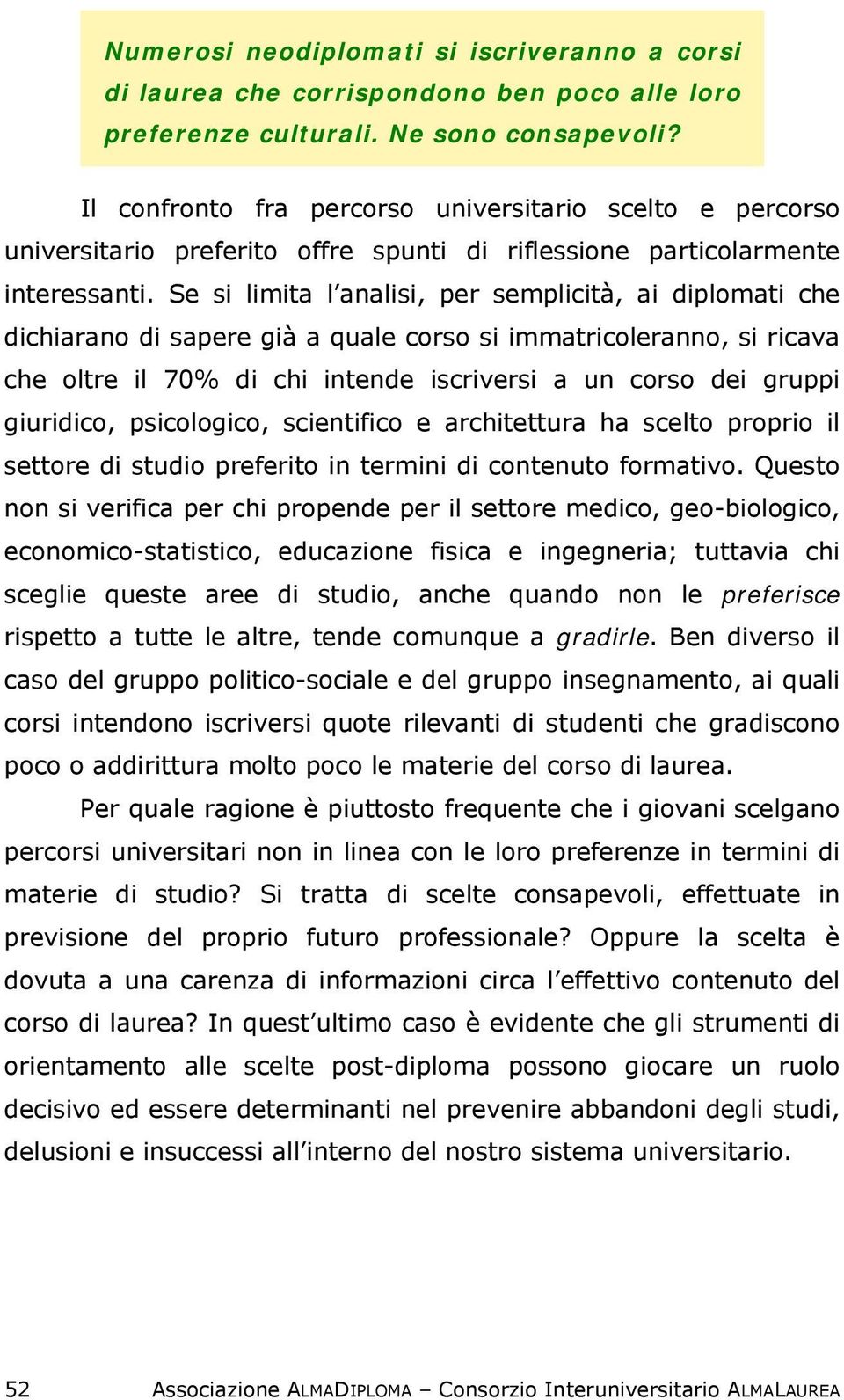 Se si limita l analisi, per semplicità, ai diplomati che dichiarano di sapere già a quale corso si immatricoleranno, si ricava che oltre il 70% di chi intende iscriversi a un corso dei gruppi