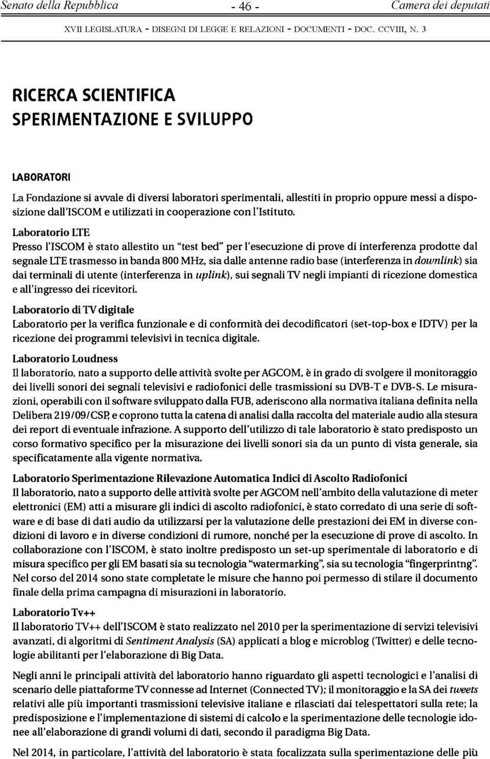 Laboratorio LTE Presso l'iscom è stato allestito un "test bed" per l'esecuzione di prove di interferenza prodotte dal segnale LTE trasmesso in banda 800 MHz, sia dalle antenne radio base