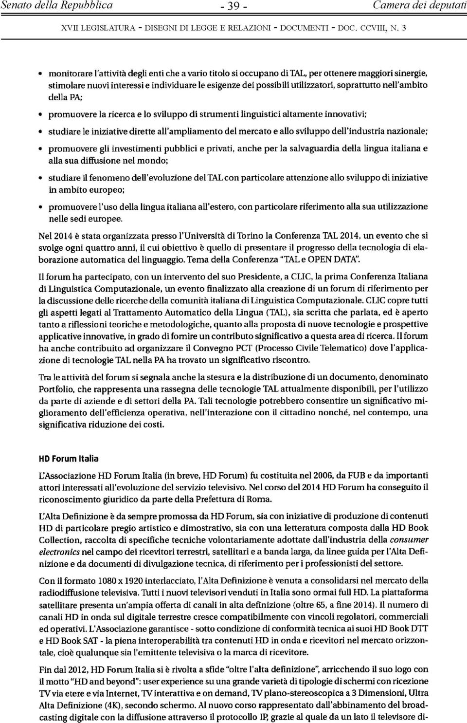 dell'industria nazionale; promuovere gli investimenti pubblici e privati, anche per la salvaguardia della lingua italiana e alla sua diffusione nel mondo; studiare il fenomeno dell'evoluzione del TAL