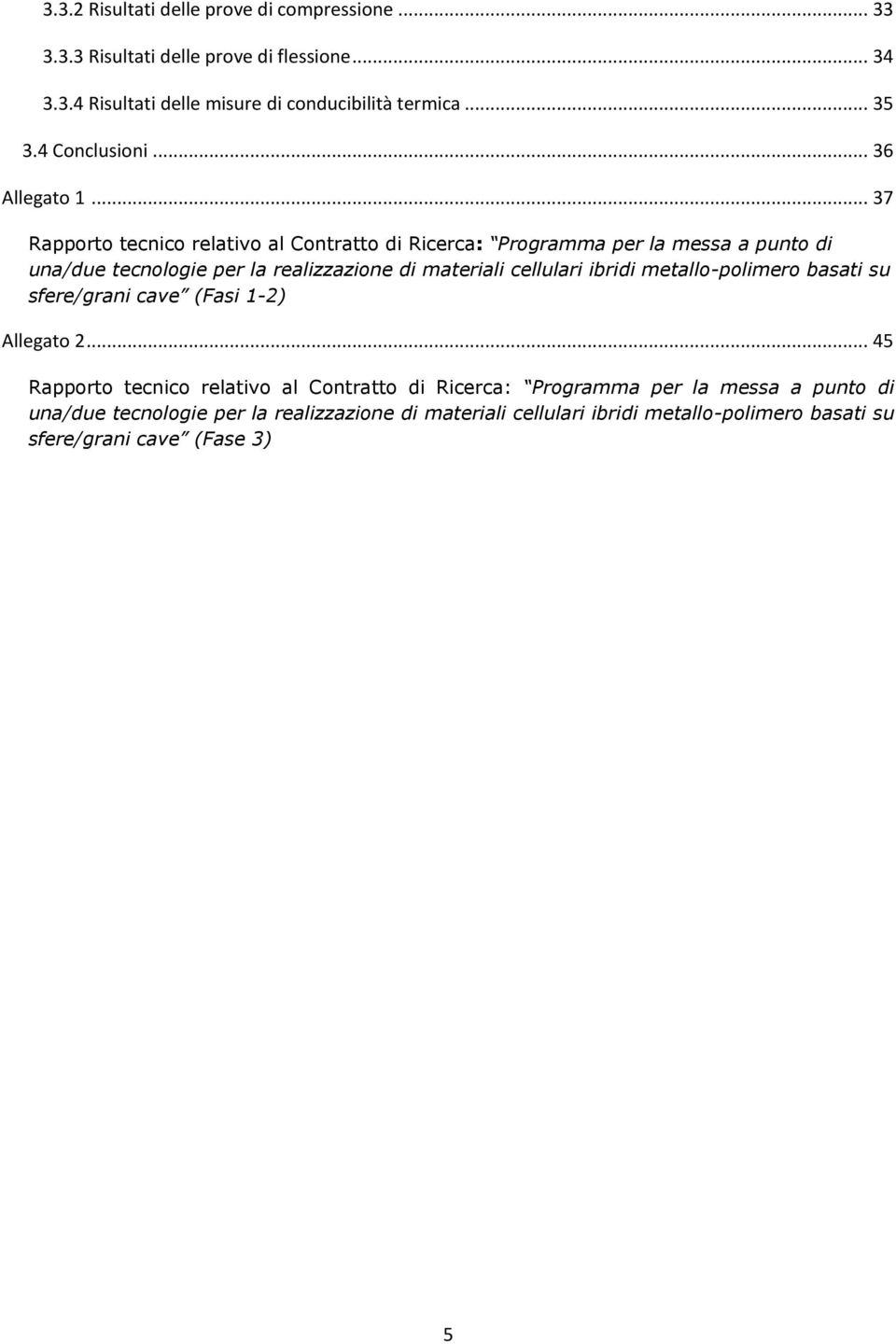 .. 37 Rapporto tecnico relativo al Contratto di Ricerca: Programma per la messa a punto di una/due tecnologie per la realizzazione di materiali cellulari