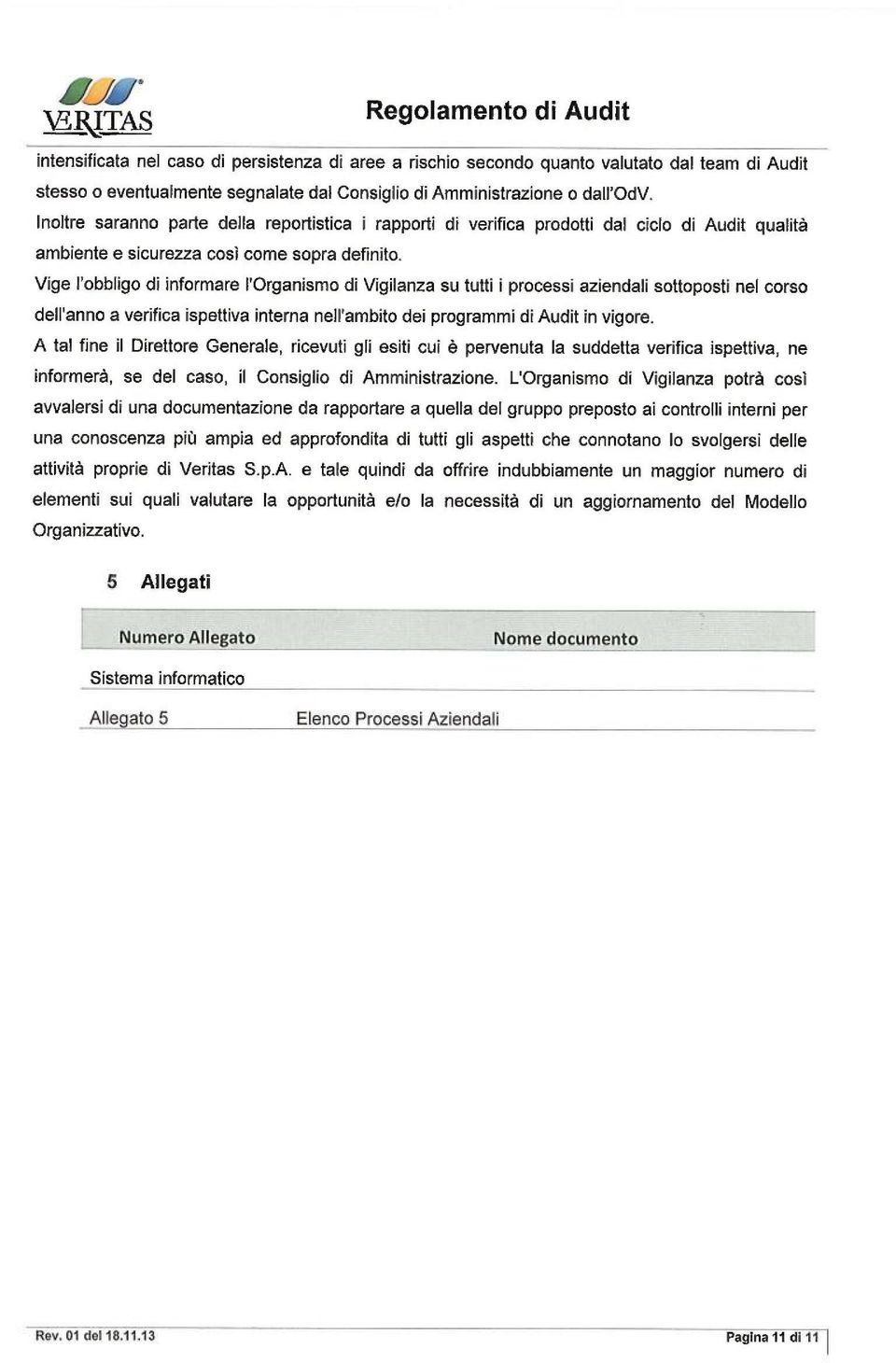 dall'odv. Inoltre saranno parle della reportistica i rapporti di verifica prodotti dal ciclo di Audit qualit ambiente e sicurezza cosi come sopra definito.