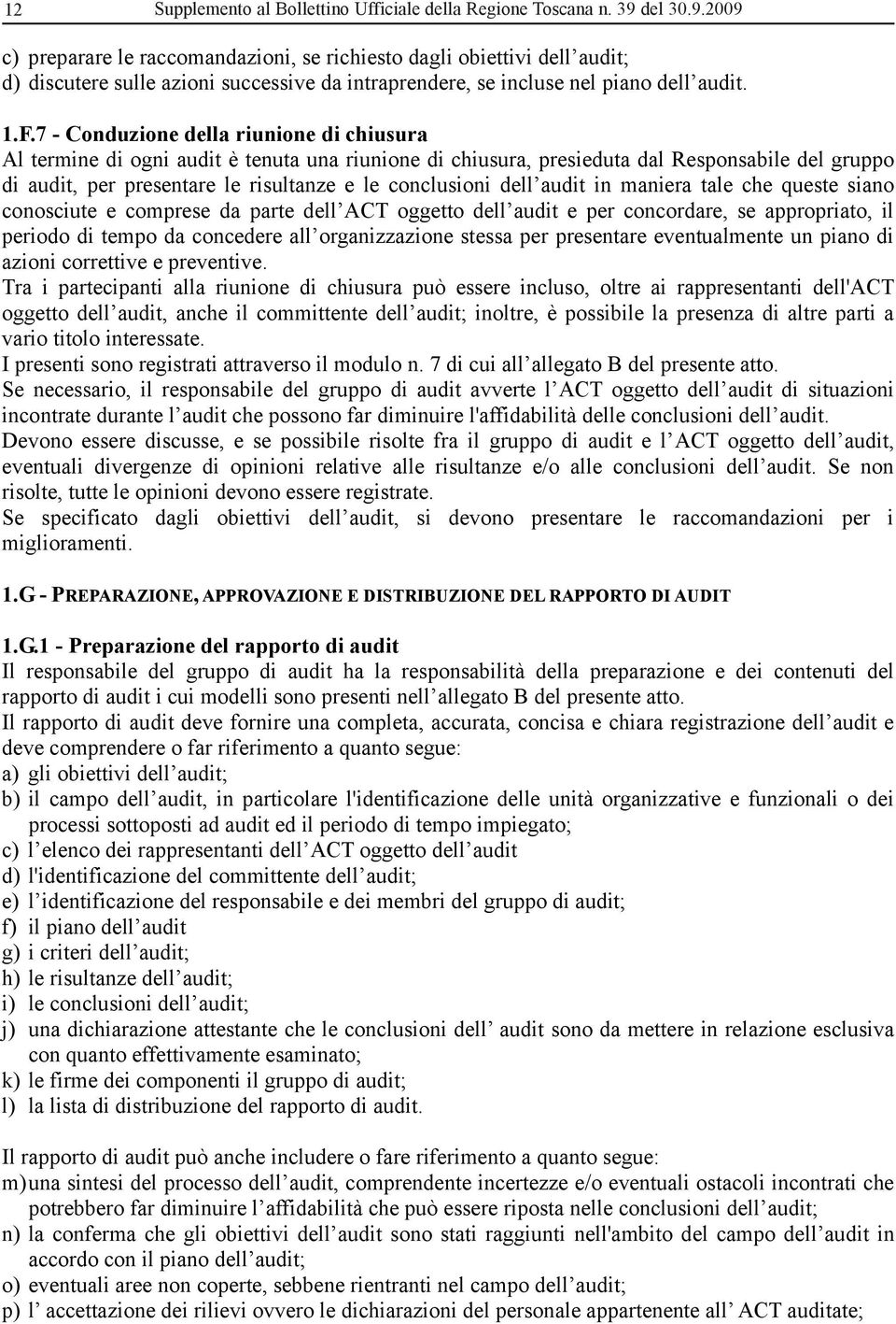 7 - Conduzione della riunione di chiusura Al termine di ogni audit è tenuta una riunione di chiusura, presieduta dal Responsabile del gruppo di audit, per presentare le risultanze e le conclusioni