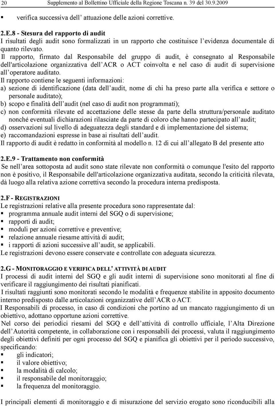 Il rapporto, firmato dal Responsabile del gruppo di audit, è consegnato al Responsabile dell'articolazione organizzativa dell ACR o ACT coinvolta e nel caso di audit di supervisione all operatore