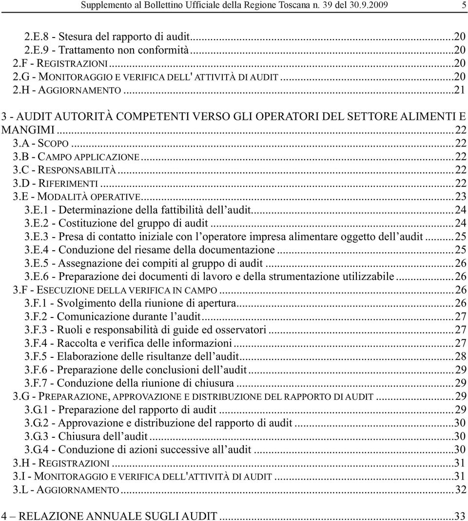 ..22 3.E - MODALITÀ OPERATIVE...23 3.E.1 - Determinazione della fattibilità dell audit...24 3.E.2 - Costituzione del gruppo di audit...24 3.E.3 - Presa di contatto iniziale con l operatore impresa alimentare oggetto dell audit.