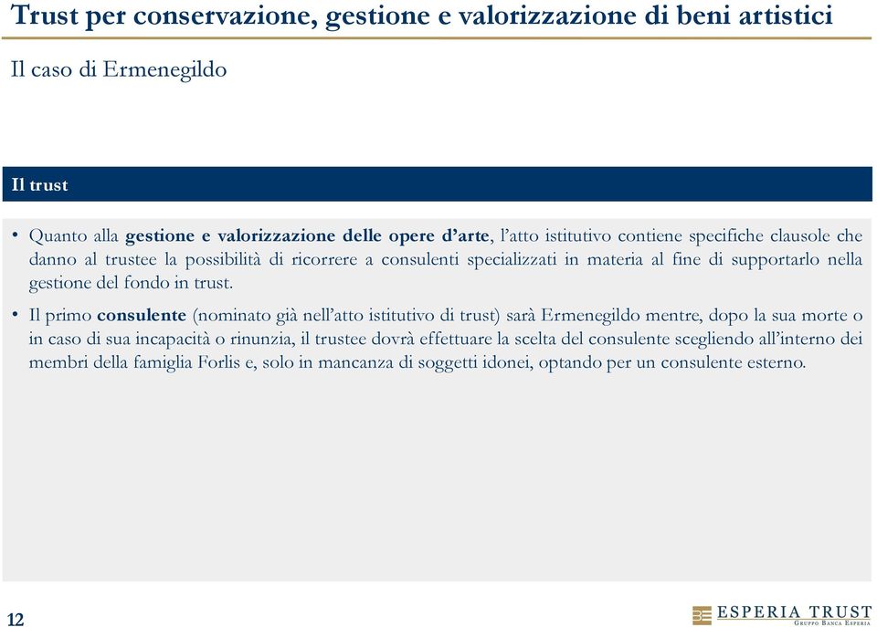 Il primo consulente (nominato già nell atto istitutivo di trust) sarà Ermenegildo mentre, dopo la sua morte o in caso di sua incapacità o rinunzia, il