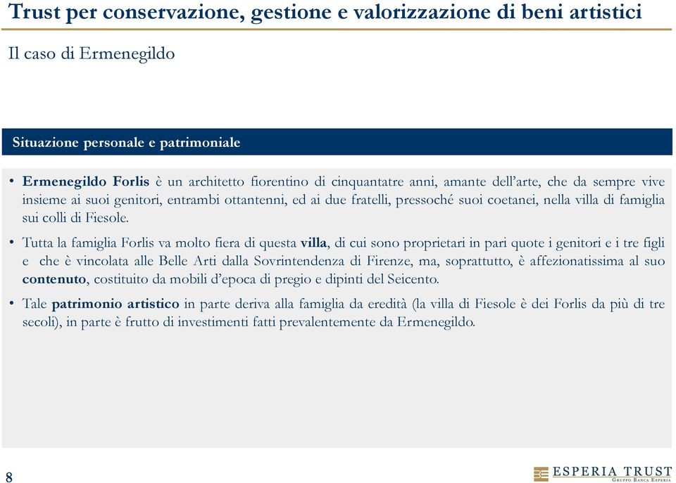 Tutta la famiglia Forlis va molto fiera di questa villa, di cui sono proprietari in pari quote i genitori e i tre figli e che è vincolata alle Belle Arti dalla Sovrintendenza di Firenze, ma,