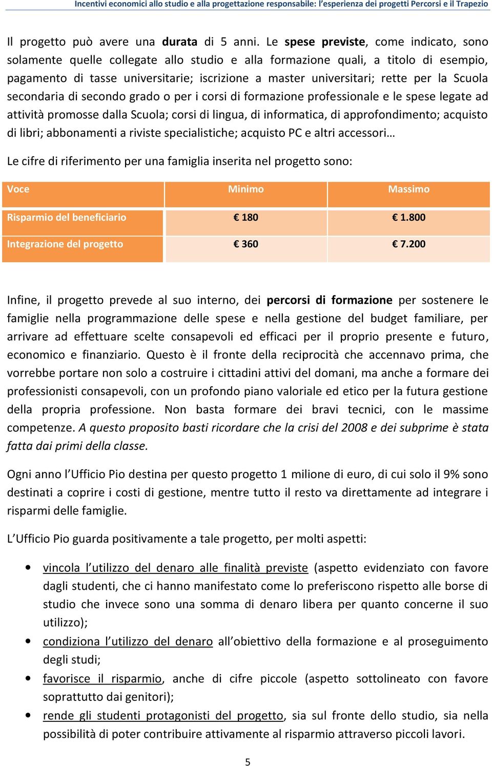 per la Scuola secondaria di secondo grado o per i corsi di formazione professionale e le spese legate ad attività promosse dalla Scuola; corsi di lingua, di informatica, di approfondimento; acquisto