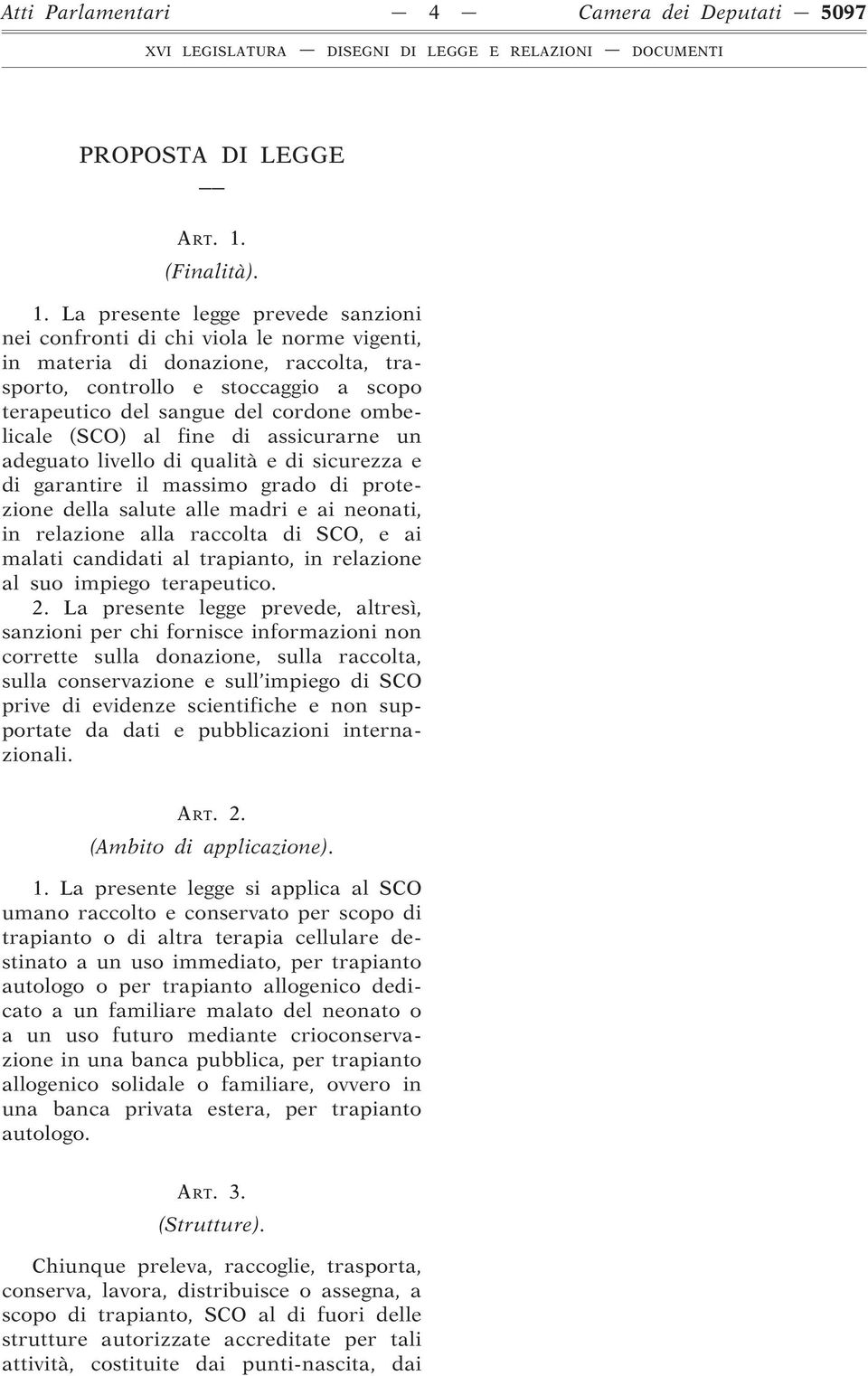 La presente legge prevede sanzioni nei confronti di chi viola le norme vigenti, in materia di donazione, raccolta, trasporto, controllo e stoccaggio a scopo terapeutico del sangue del cordone