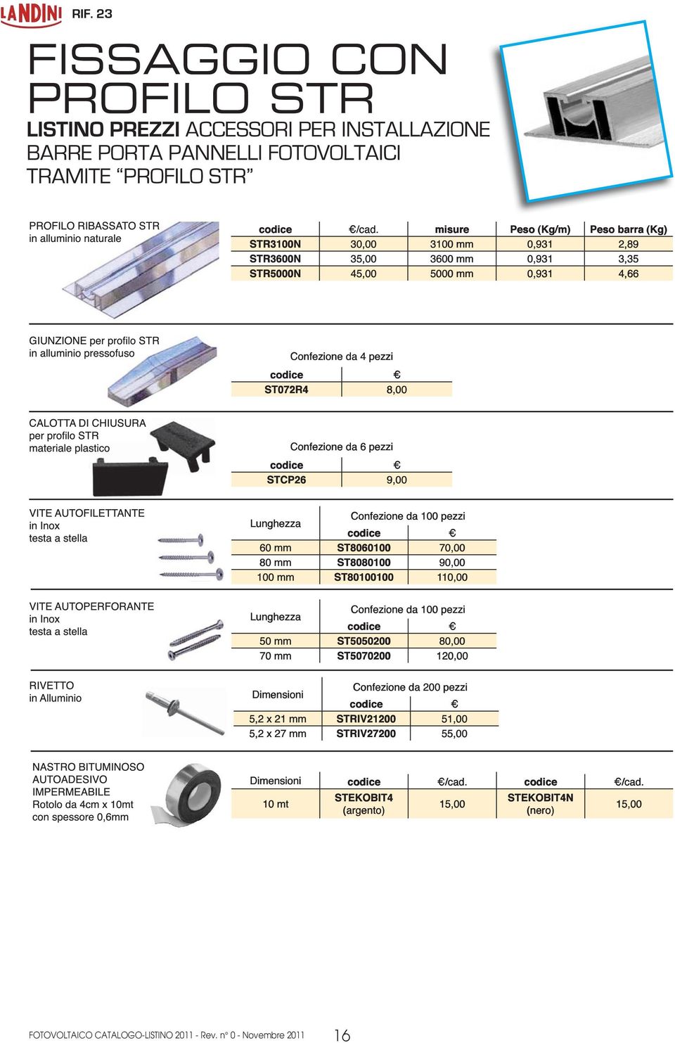 110,00 Lunghezza 50 mm ST5050200 80,00 70 mm ST5070200 120,00 Dimensioni Confezione da 200 pezzi 5,2 x 21 mm STRIV21200 51,00 5,2 x 27 mm