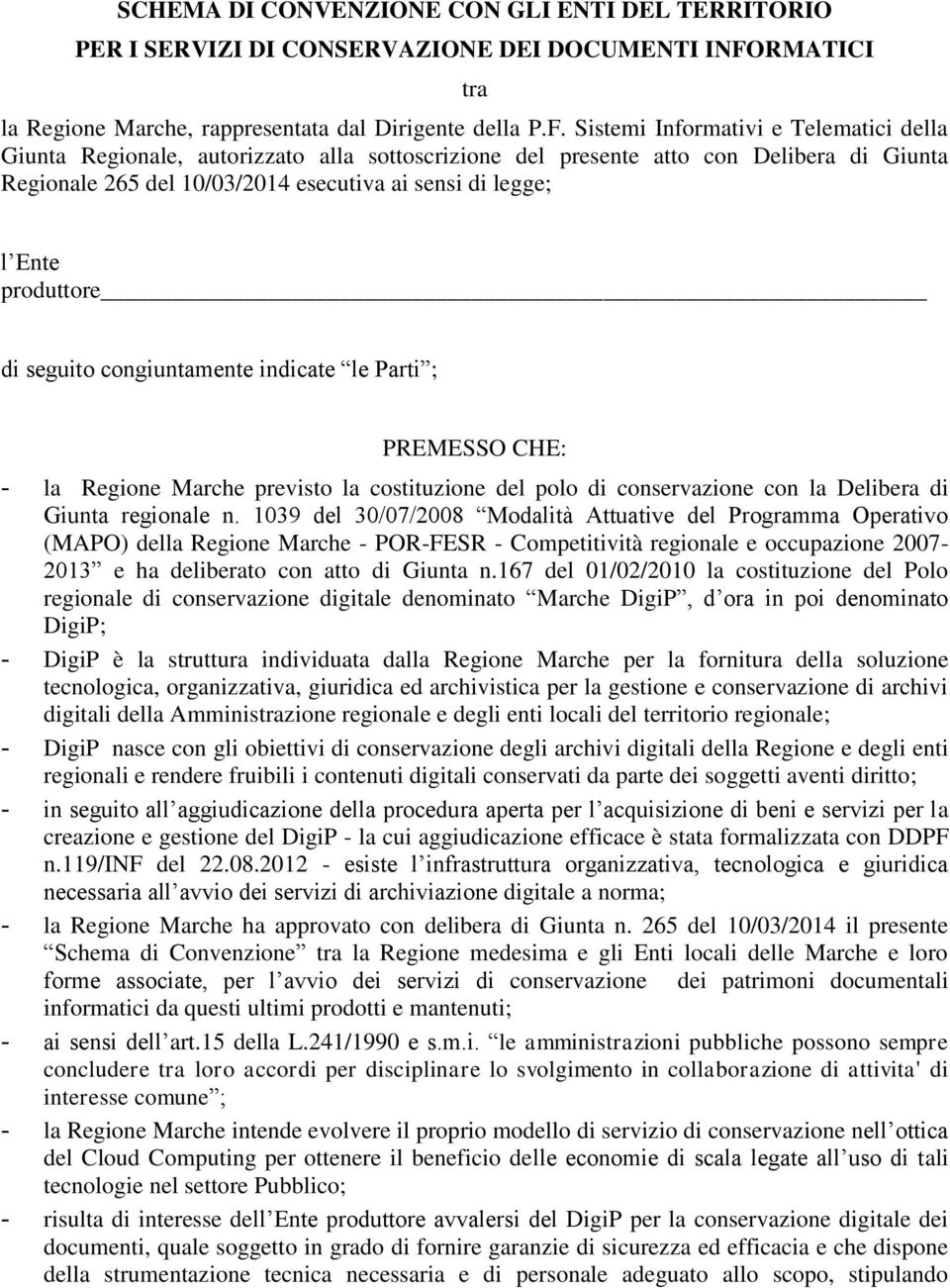 Sistemi Informativi e Telematici della Giunta Regionale, autorizzato alla sottoscrizione del presente atto con Delibera di Giunta Regionale 265 del 10/03/2014 esecutiva ai sensi di legge; l Ente