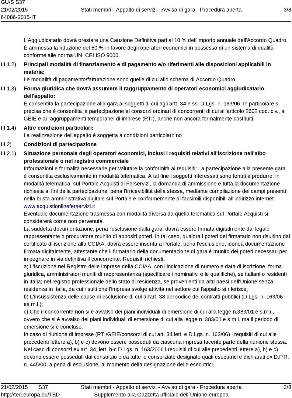 Principali modalità di finanziamento e di pagamento e/o riferimenti alle disposizioni applicabili in materia: Le modalità di pagamento/fatturazione sono quelle di cui allo schema di Accordo Quadro.