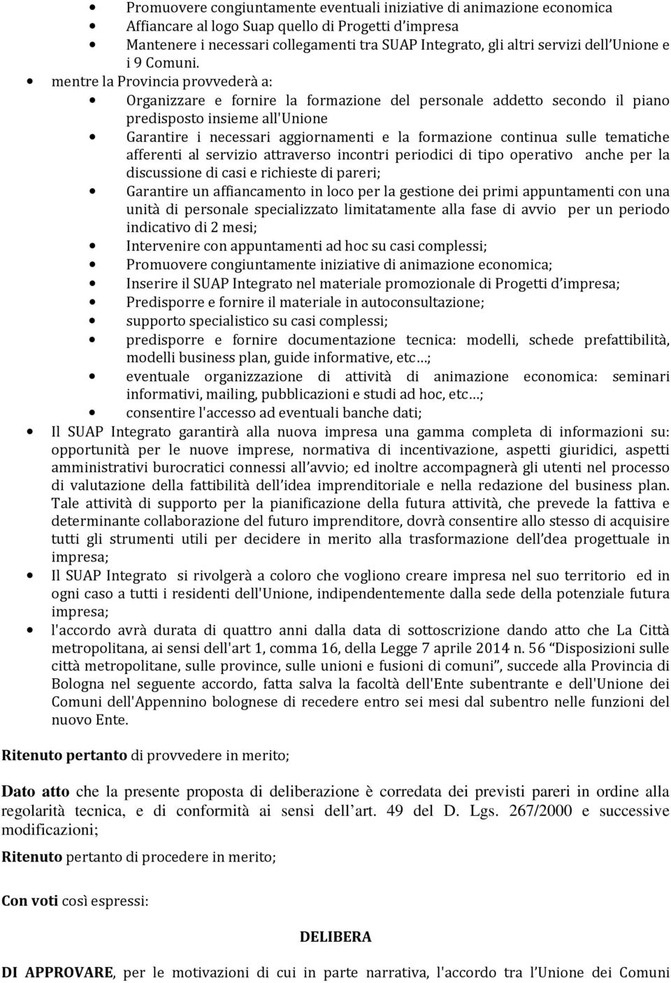 mentre la rovincia provvederà a: Organizzare e fornire la formazione del personale addetto secondo il piano predisposto insieme all'unione Garantire i necessari aggiornamenti e la formazione continua