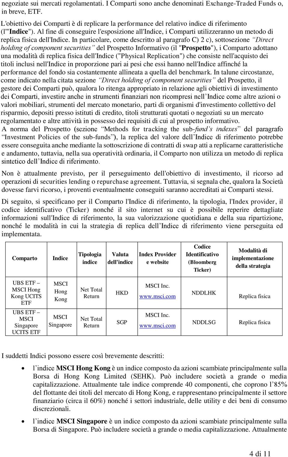 Al fine di conseguire l'esposizione all'indice, i Comparti utilizzeranno un metodo di replica fisica dell'indice.