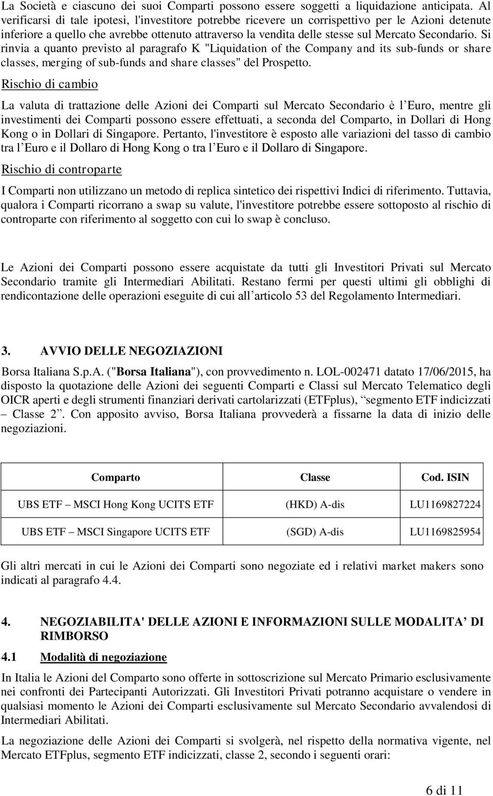 Secondario. Si rinvia a quanto previsto al paragrafo K "Liquidation of the Company and its sub-funds or share classes, merging of sub-funds and share classes" del Prospetto.