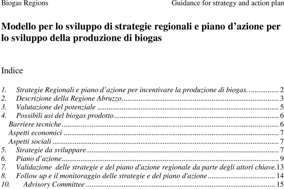 Possibili usi del biogas prodotto... 6 Barriere tecniche... 6 Aspetti economici... 7 Aspetti sociali... 7 5. Strategie da sviluppare... 7 6. Piano d azione.