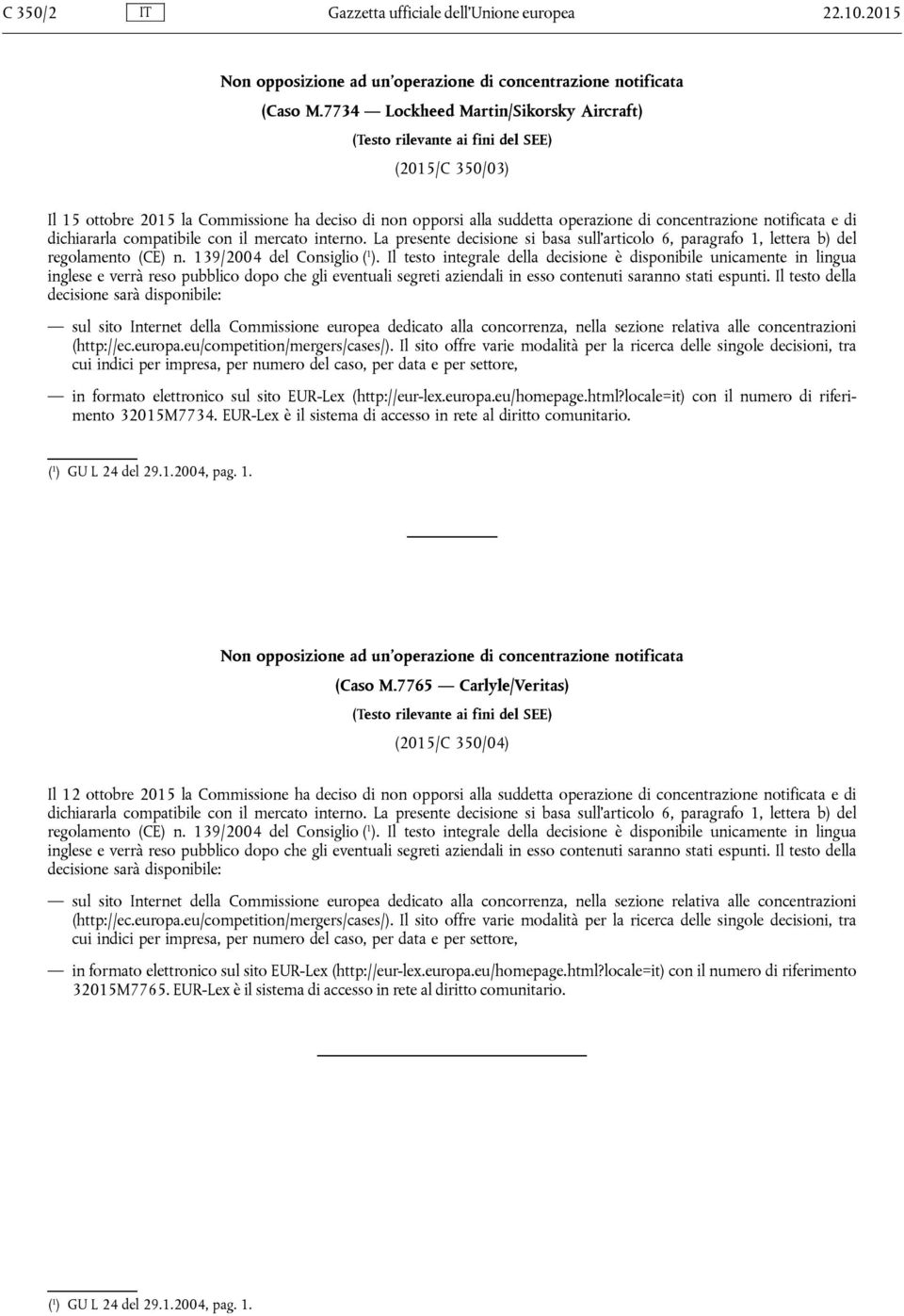 notificata e di dichiararla compatibile con il mercato interno. La presente decisione si basa sull articolo 6, paragrafo 1, lettera b) del regolamento (CE) n. 139/2004 del Consiglio ( 1 ).