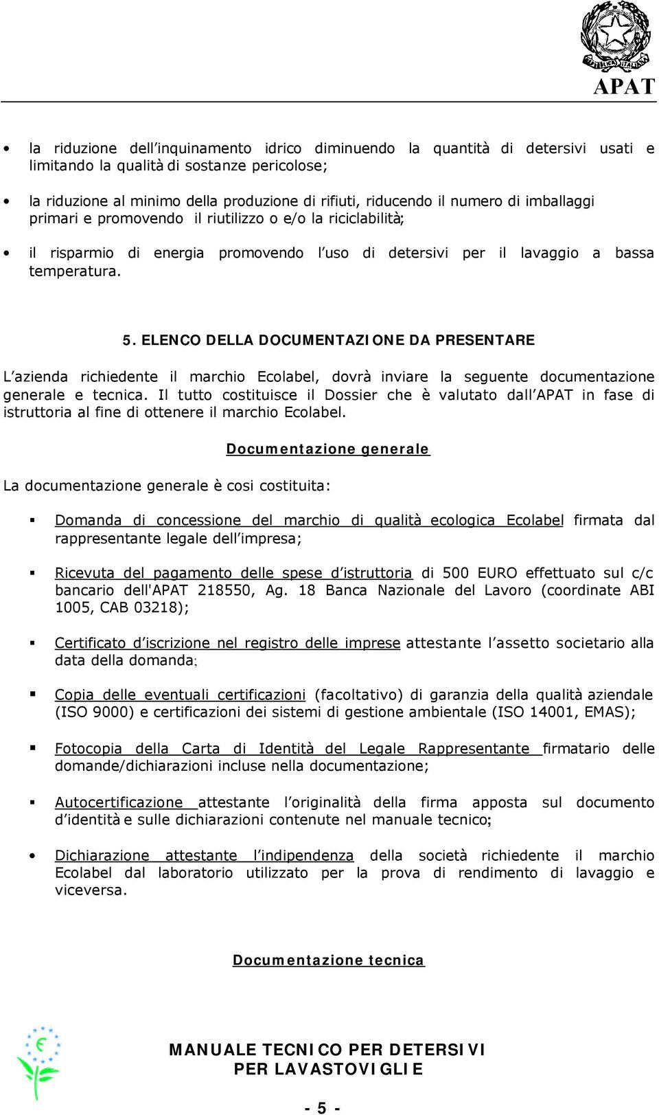 ELENCO DELLA DOCUMENTAZIONE DA PRESENTARE L azienda richiedente il marchio Ecolabel, dovrà inviare la seguente documentazione generale e tecnica.