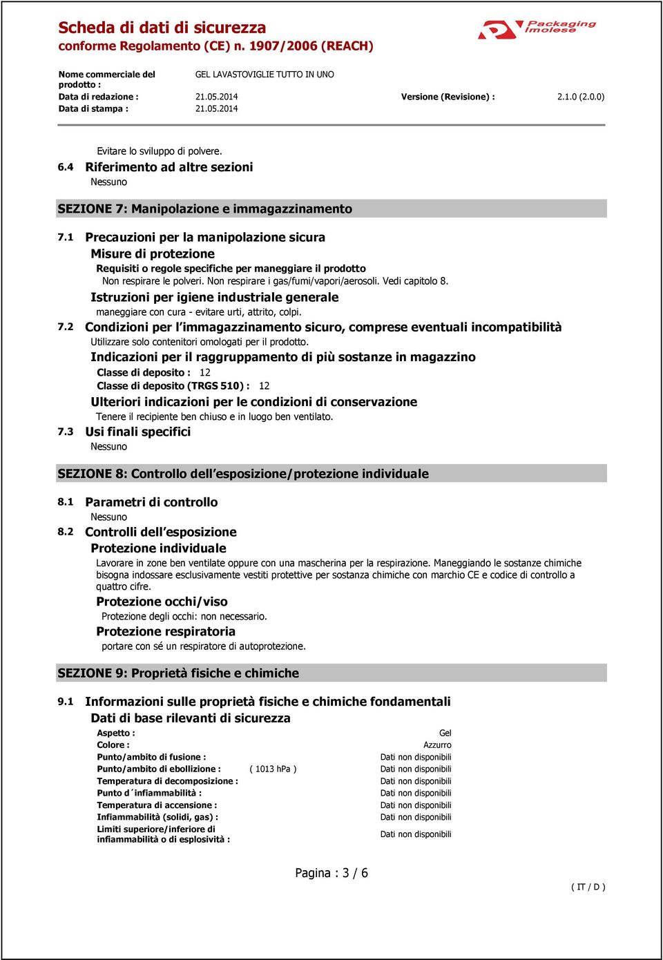 Vedi capitolo 8. Istruzioni per igiene industriale generale maneggiare con cura - evitare urti, attrito, colpi. 7.