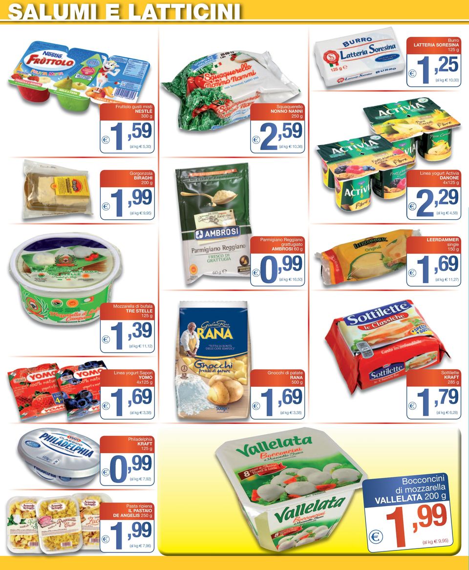 (,7) Mozzarella di bufala TRE STELLE 5 g,39 (,) Linea yogurt Sapori YOMO 4x5 g,69 ( 3,38),69 ( 3,38) Sottilette KRAFT 85 g,79 ( 6,8)