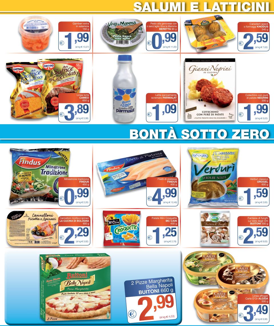 parzialmente scremato PARMALAT lt Minestrone tradizione FINDUS 45 g Canederli speck o formaggi KNODUS 34 g 4 Verdurì classico OROGEL 6 g (,48) Patate Mini Croquette MC