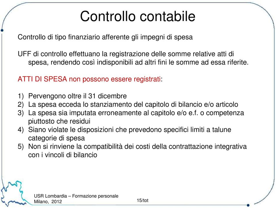 ATTI DI SPESA non possono essere registrati: 1) Pervengono oltre il 31 dicembre 2) La spesa ecceda lo stanziamento del capitolo di bilancio e/o articolo 3) La spesa sia