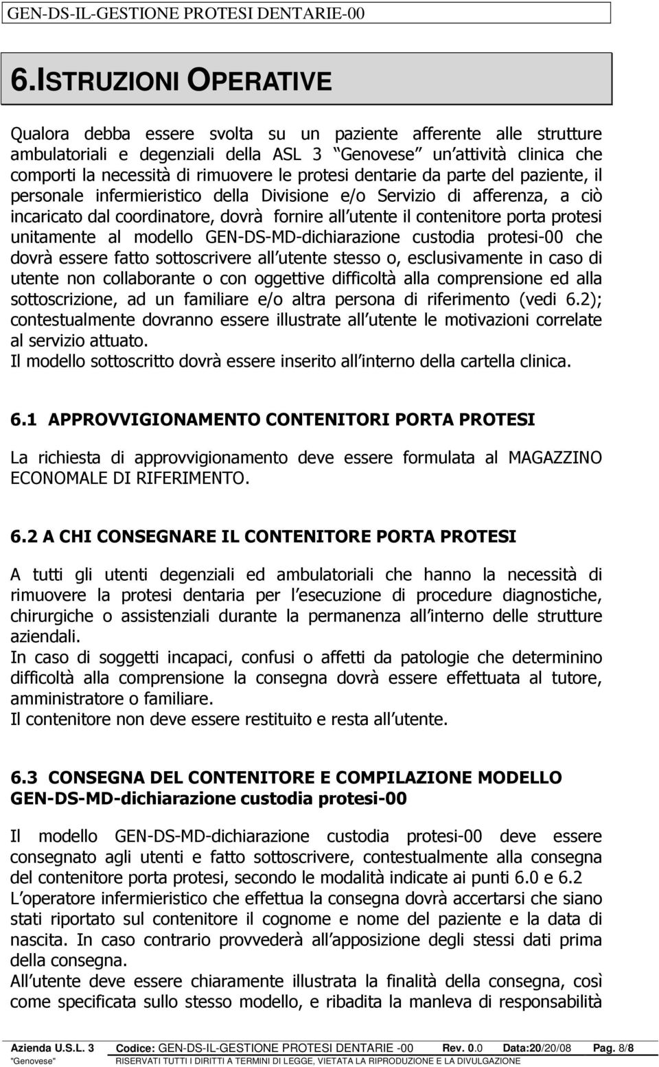 protesi unitamente al modello GEN-DS-MD-dichiarazione custodia protesi-00 che dovrà essere fatto sottoscrivere all utente stesso o, esclusivamente in caso di utente non collaborante o con oggettive