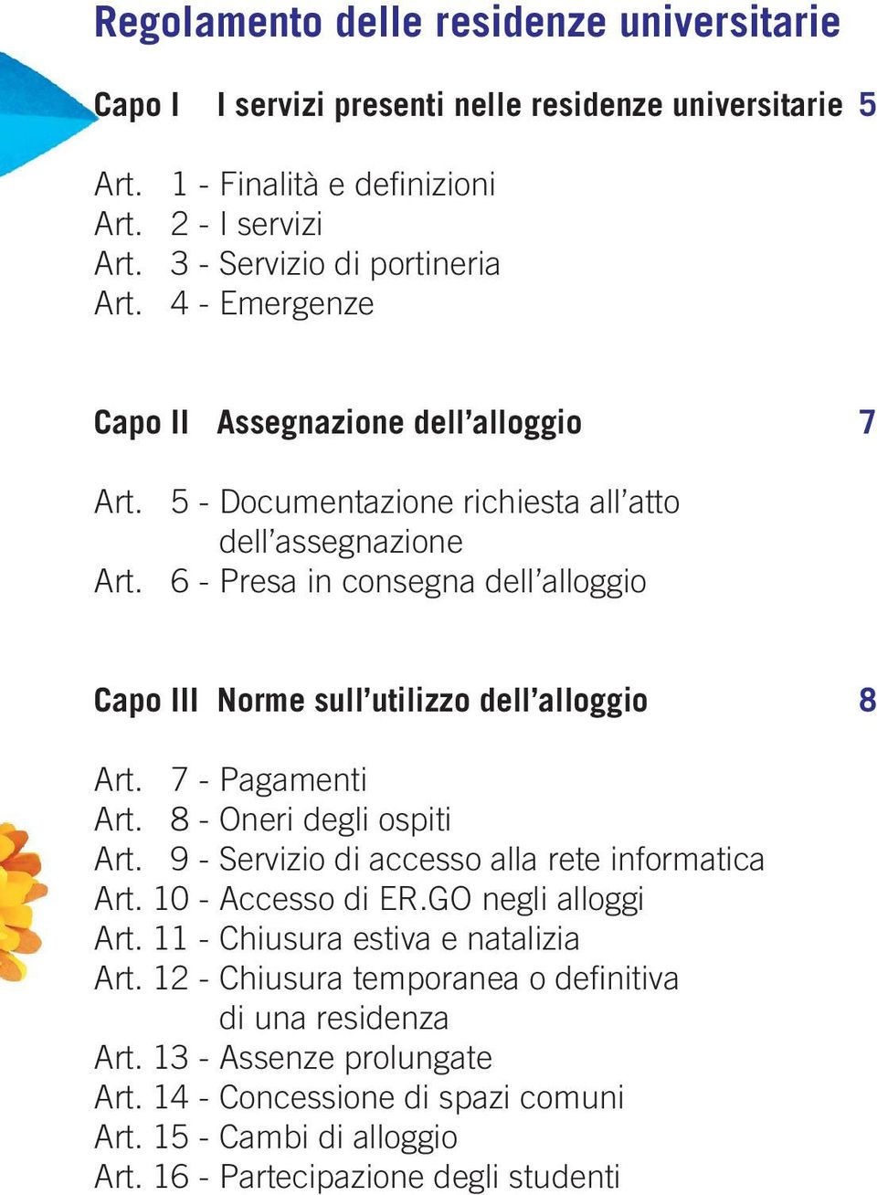 6 - Presa in consegna dell alloggio Capo III Norme sull utilizzo dell alloggio 8 Art. 7 - Pagamenti Art. 8 - Oneri degli ospiti Art. 9 - Servizio di accesso alla rete informatica Art.