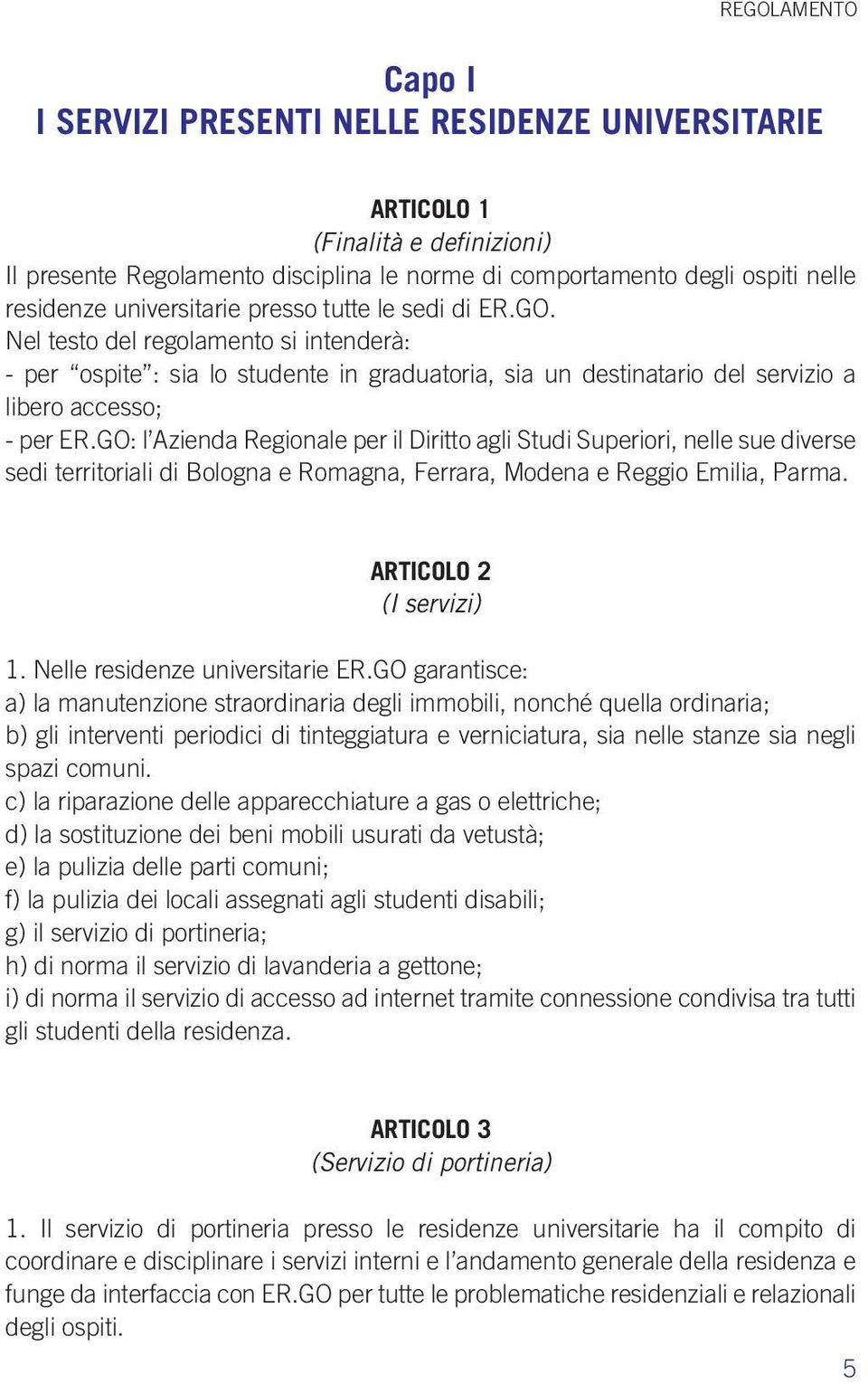 GO: l Azienda Regionale per il Diritto agli Studi Superiori, nelle sue diverse sedi territoriali di Bologna e Romagna, Ferrara, Modena e Reggio Emilia, Parma. ARTICOLO 2 (I servizi) 1.