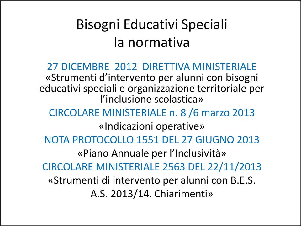 8 /6 marzo 2013 «Indicazioni operative» NOTA PROTOCOLLO 1551 DEL 27 GIUGNO 2013 «Piano Annuale per l Inclusività»