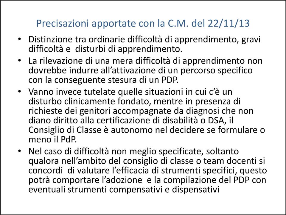 Vanno invece tutelate quelle situazioni in cui c è un disturbo clinicamente fondato, mentre in presenza di richieste dei genitori accompagnate da diagnosi che non diano diritto alla certificazione di